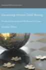 Governing African Gold Mining : Private Governance and the Resource Curse - Book