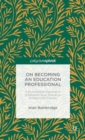 On Becoming an Education Professional: A Psychosocial Exploration of Developing an Education Professional Practice - Book