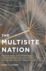 The Multisite Nation : Crossborder Organizations, Transfrontier Infrastructure, and Global Digital Public Sphere - Book