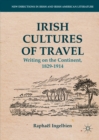Irish Cultures of Travel : Writing on the Continent, 1829-1914 - eBook