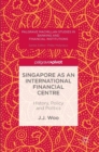 Singapore as an International Financial Centre : History, Policy and Politics - Book