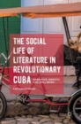 The Social Life of Literature in Revolutionary Cuba : Narrative, Identity, and Well-Being - Book