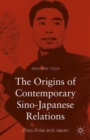 The Origins of Contemporary Sino-Japanese Relations : Zhou Enlai and Japan - Book