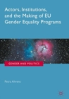 Actors, Institutions, and the Making of EU Gender Equality Programs - Book