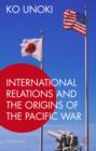 International Relations and the Origins of the Pacific War - Book