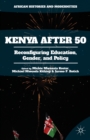 Kenya After 50 : Reconfiguring Education, Gender, and Policy - Book