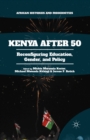 Kenya After 50 : Reconfiguring Education, Gender, and Policy - eBook