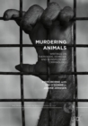 Murdering Animals : Writings on Theriocide, Homicide and Nonspeciesist Criminology - Book
