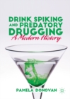 Drink Spiking and Predatory Drugging : A Modern History - eBook
