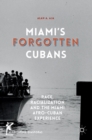 Miami’s Forgotten Cubans : Race, Racialization, and the Miami Afro-Cuban Experience - Book