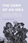The Germ of an Idea : Contagionism, Religion, and Society in Britain, 1660-1730 - Book