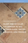 Islam and Secular Citizenship in the Netherlands, United Kingdom, and France - Book