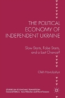 The Political Economy of Independent Ukraine : Slow Starts, False Starts, and a Last Chance? - Book