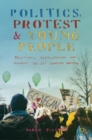 Politics, Protest and Young People : Political Participation and Dissent in 21st Century Britain - Book