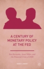 A Century of Monetary Policy at the Fed : Ben Bernanke, Janet Yellen, and the Financial Crisis of 2008 - Book