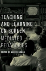 Teaching and Learning on Screen : Mediated Pedagogies - Book