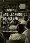 Teaching and Learning on Screen : Mediated Pedagogies - eBook