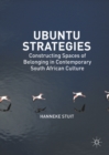 Ubuntu Strategies : Constructing Spaces of Belonging in Contemporary South African Culture - eBook