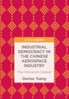Industrial Democracy in the Chinese Aerospace Industry : The Innovation Catalyst - Book