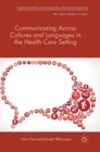 Communicating Across Cultures and Languages in the Health Care Setting : Voices of Care - Book