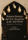 Mediated Identities and New Journalism in the Arab World : Mapping the "Arab Spring" - eBook
