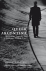 Queer Argentina : Movement Towards the Closet in a Global Time - Book