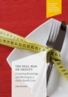 The Real War on Obesity : Contesting Knowledge and Meaning in a Public Health Crisis - eBook