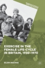 Exercise in the Female Life-Cycle in Britain, 1930-1970 - Book