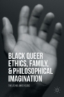 Black Queer Ethics, Family, and Philosophical Imagination - Book