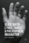 Black Queer Ethics, Family, and Philosophical Imagination - eBook