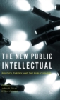 The New Public Intellectual : Politics, Theory, and the Public Sphere - Book