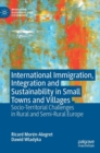 International Immigration, Integration and Sustainability in Small Towns and Villages : Socio-Territorial Challenges in Rural and Semi-Rural Europe - Book