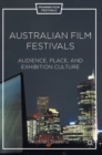 Australian Film Festivals : Audience, Place, and Exhibition Culture - Book