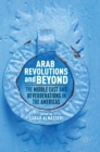 Arab Revolutions and Beyond : The Middle East and Reverberations in the Americas - Book