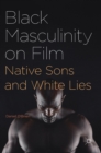 Black Masculinity on Film : Native Sons and White Lies - Book