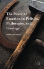 The Power of Emotion in Politics, Philosophy, and Ideology - eBook