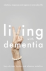 Living With Dementia : Relations, Responses and Agency in Everyday Life - Book