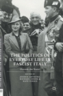The Politics of Everyday Life in Fascist Italy : Outside the State? - Book
