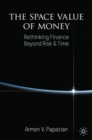 The Space Value of Money : Rethinking Finance Beyond Risk & Time - Book