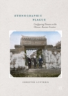 Ethnographic Plague : Configuring Disease on the Chinese-Russian Frontier - eBook