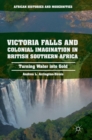 Victoria Falls and Colonial Imagination in British Southern Africa : Turning Water into Gold - Book