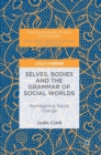 Selves, Bodies and the Grammar of Social Worlds : Reimagining Social Change - Book