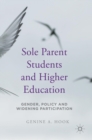 Sole Parent Students and Higher Education : Gender, Policy and Widening Participation - Book