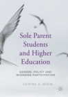 Sole Parent Students and Higher Education : Gender, Policy and Widening Participation - eBook