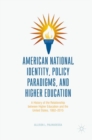 American National Identity, Policy Paradigms, and Higher Education : A History of the Relationship between Higher Education and the United States, 1862-2015 - Book