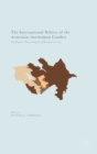 The International Politics of the Armenian-Azerbaijani Conflict : The Original “Frozen Conflict” and European Security - Book