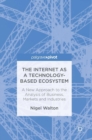 The Internet as a Technology-Based Eco-System : A New Approach to the Analysis of Business, Markets and Industries - Book