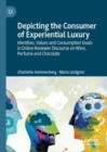 Depicting the Consumer of Experiential Luxury : Identities, Values and Consumption Goals in Online Reviewer Discourse on Wine, Perfume and Chocolate - Book