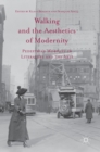 Walking and the Aesthetics of Modernity : Pedestrian Mobility in Literature and the Arts - Book