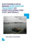 Sustainable Gold Mining Wastewater Treatment by Sorption Using Low-Cost Materials : UNESCO-IHE PhD Thesis - Book